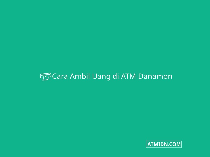 Cara Ambil Uang di ATM Danamon