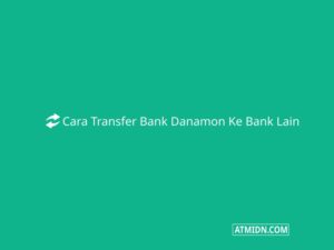 Cara Transfer Bank Danamon ke Bank Lain