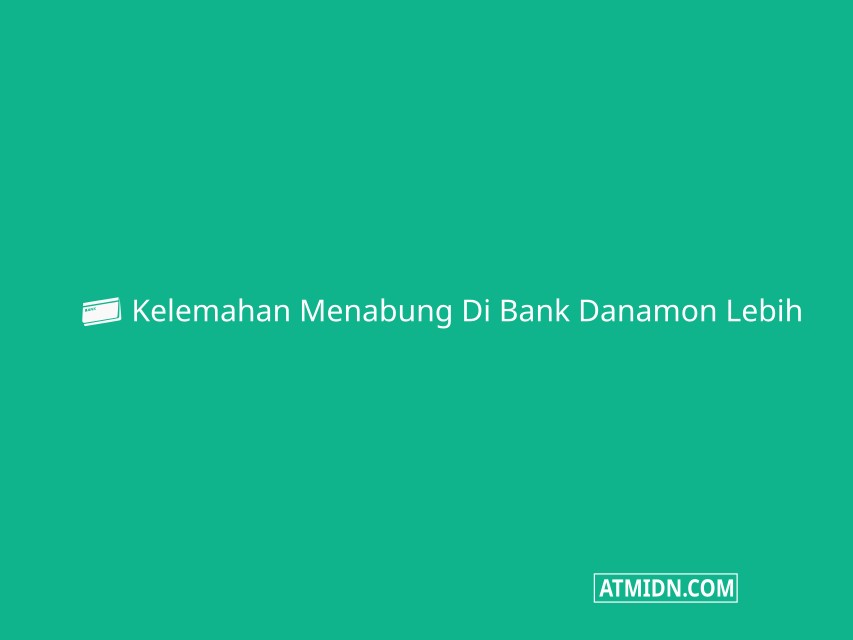 Kelemahan Menabung di Bank Danamon Lebih